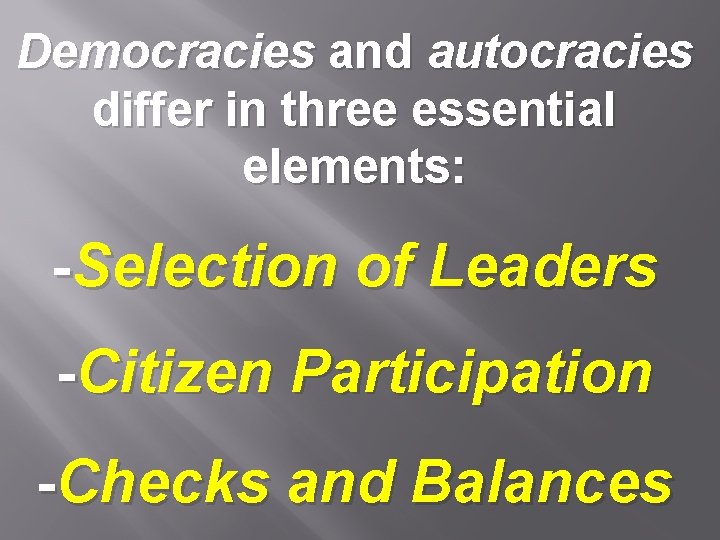 Democracies and autocracies differ in three essential elements: -Selection of Leaders -Citizen Participation -Checks