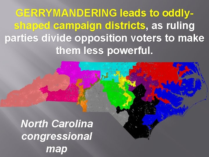 GERRYMANDERING leads to oddlyshaped campaign districts, as ruling parties divide opposition voters to make