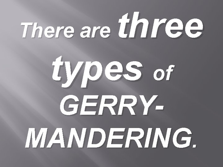 three types of There are GERRYMANDERING. 