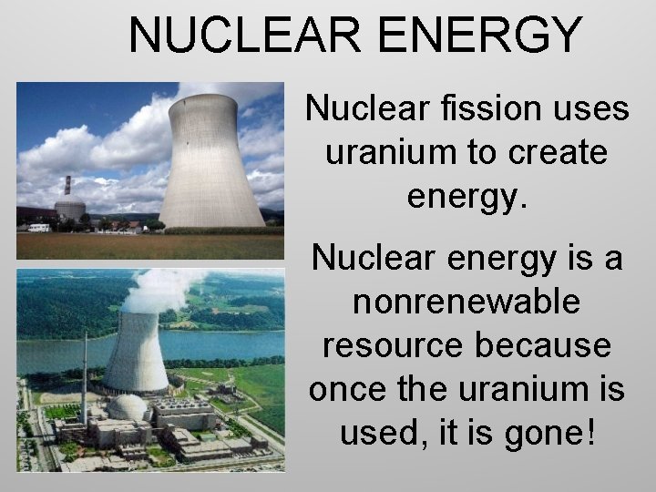 NUCLEAR ENERGY Nuclear fission uses uranium to create energy. Nuclear energy is a nonrenewable