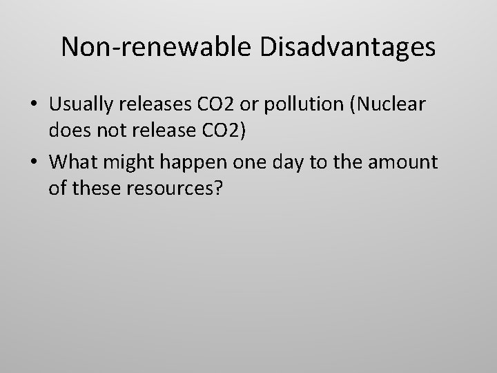 Non-renewable Disadvantages • Usually releases CO 2 or pollution (Nuclear does not release CO