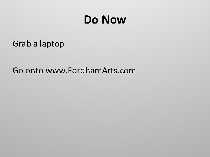 Do Now Grab a laptop Go onto www. Fordham. Arts. com 