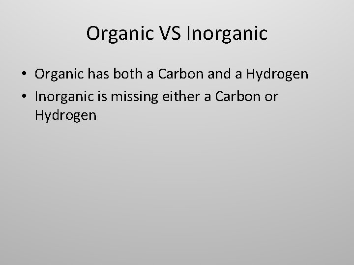 Organic VS Inorganic • Organic has both a Carbon and a Hydrogen • Inorganic