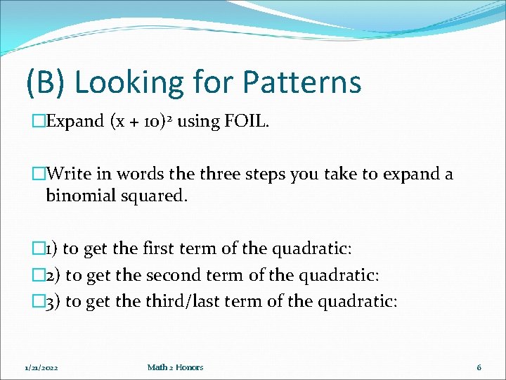 (B) Looking for Patterns �Expand (x + 10)2 using FOIL. �Write in words the