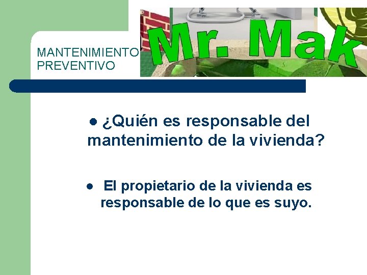 MANTENIMIENTO PREVENTIVO ¿Quién es responsable del mantenimiento de la vivienda? l l El propietario