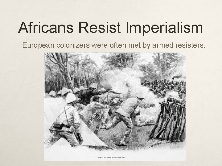 Africans Resist Imperialism European colonizers were often met by armed resisters. 