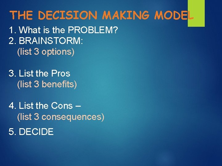 THE DECISION MAKING MODEL 1. What is the PROBLEM? 2. BRAINSTORM: (list 3 options)