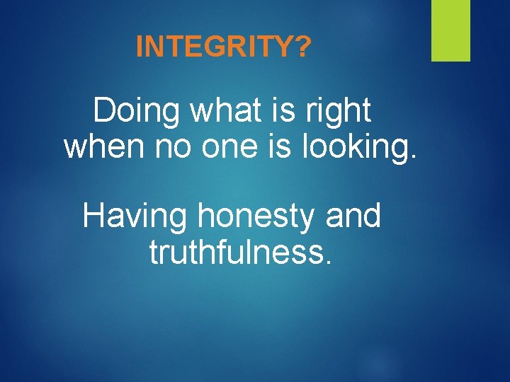 INTEGRITY? Doing what is right when no one is looking. Having honesty and truthfulness.