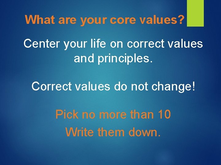 What are your core values? Center your life on correct values and principles. Correct