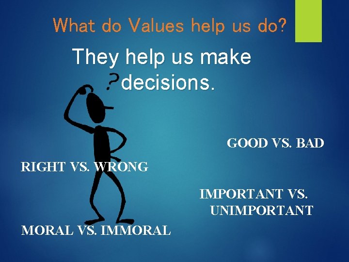 What do Values help us do? They help us make decisions. GOOD VS. BAD