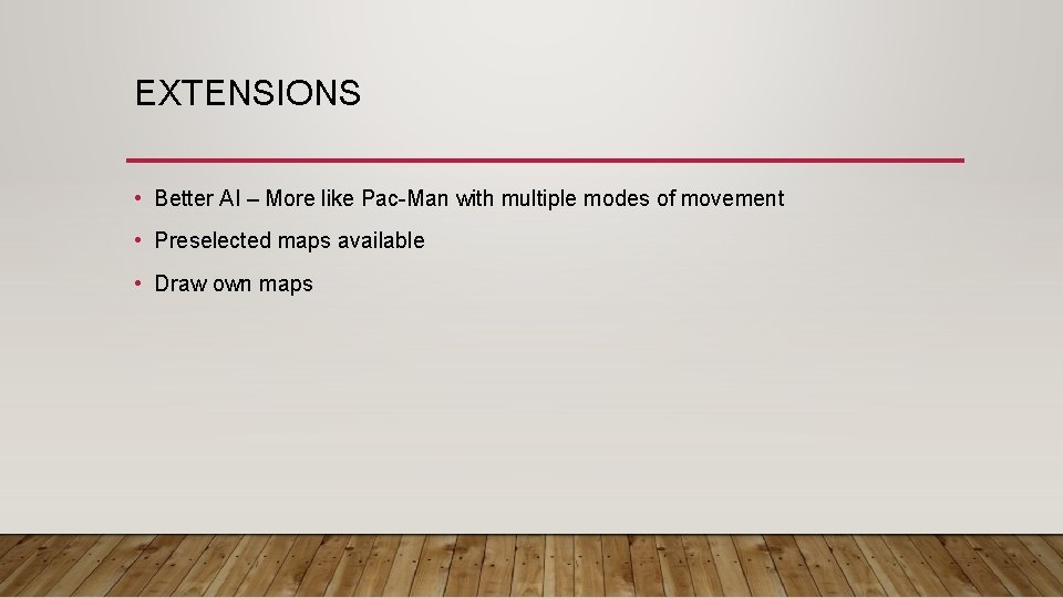 EXTENSIONS • Better AI – More like Pac-Man with multiple modes of movement •