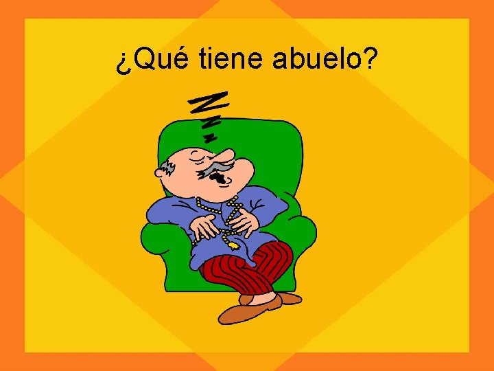 ¿Qué tiene abuelo? 