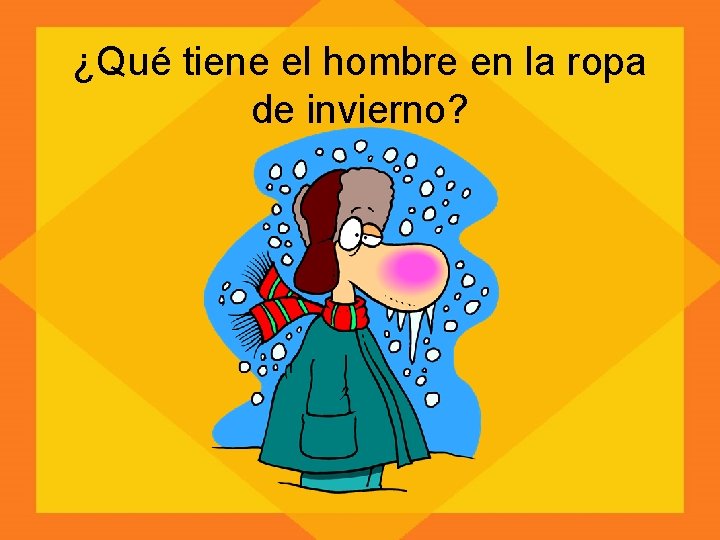 ¿Qué tiene el hombre en la ropa de invierno? 