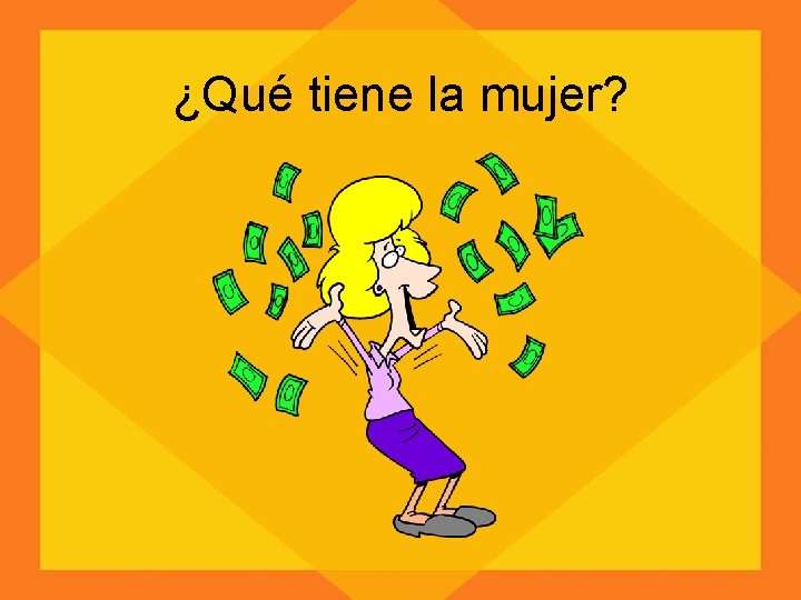 ¿Qué tiene la mujer? 