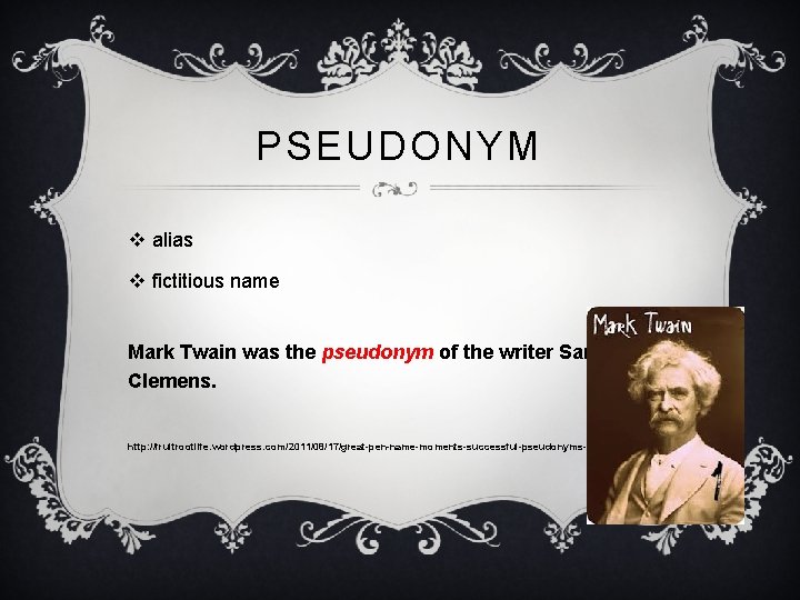 PSEUDONYM v alias v fictitious name Mark Twain was the pseudonym of the writer