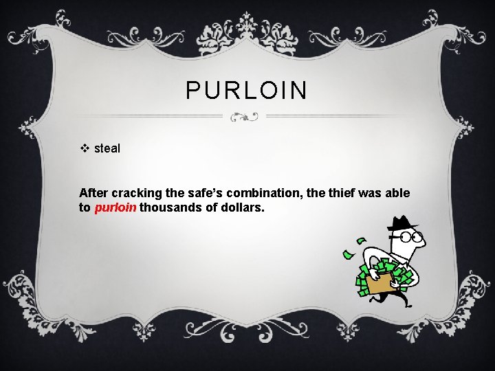 PURLOIN v steal After cracking the safe’s combination, the thief was able to purloin