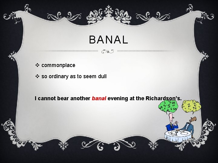 BANAL v commonplace v so ordinary as to seem dull I cannot bear another