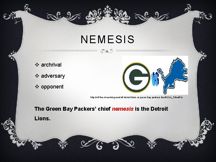 NEMESIS v archrival v adversary v opponent http: //nfl-live-streaming. com/nfl-detroit-lions-vs-green-bay-packers-live/#. Uo. L_Fdwo 61 s