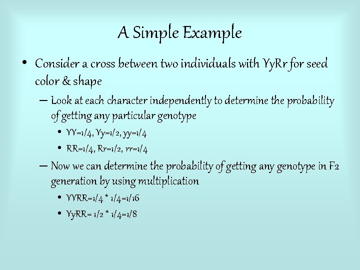 A Simple Example • Consider a cross between two individuals with Yy. Rr for