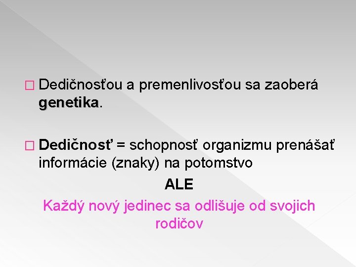 � Dedičnosťou a premenlivosťou sa zaoberá genetika � Dedičnosť = schopnosť organizmu prenášať informácie