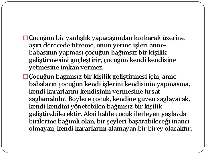 � Çocuğun bir yanlışlık yapacağından korkarak üzerine aşırı derecede titreme, onun yerine işleri annebabasının