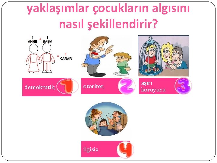 yaklaşımlar çocukların algısını nasıl şekillendirir? demokratik, otoriter, ilgisiz aşırı koruyucu 