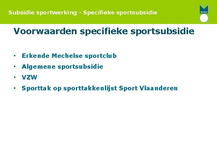 Subsidie sportwerking - Specifieke sportsubsidie Voorwaarden specifieke sportsubsidie • Erkende Mechelse sportclub • Algemene