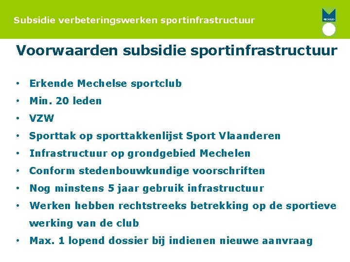 Subsidie verbeteringswerken sportinfrastructuur Voorwaarden subsidie sportinfrastructuur • Erkende Mechelse sportclub • Min. 20 leden