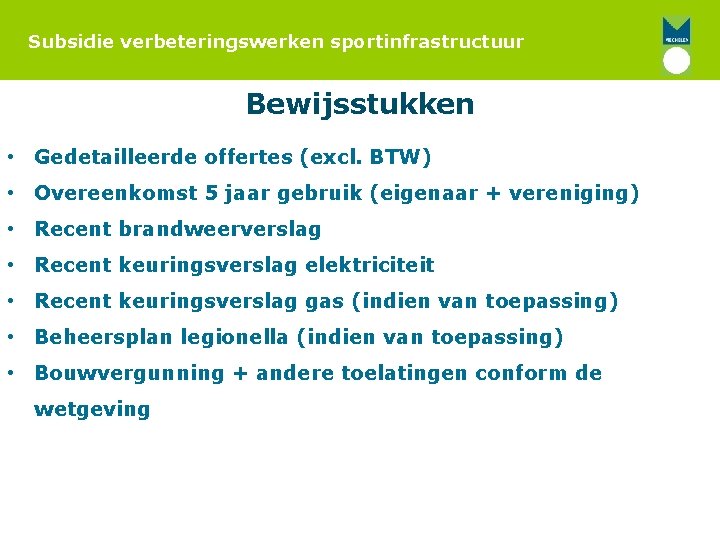 Subsidie verbeteringswerken sportinfrastructuur Bewijsstukken • Gedetailleerde offertes (excl. BTW) • Overeenkomst 5 jaar gebruik