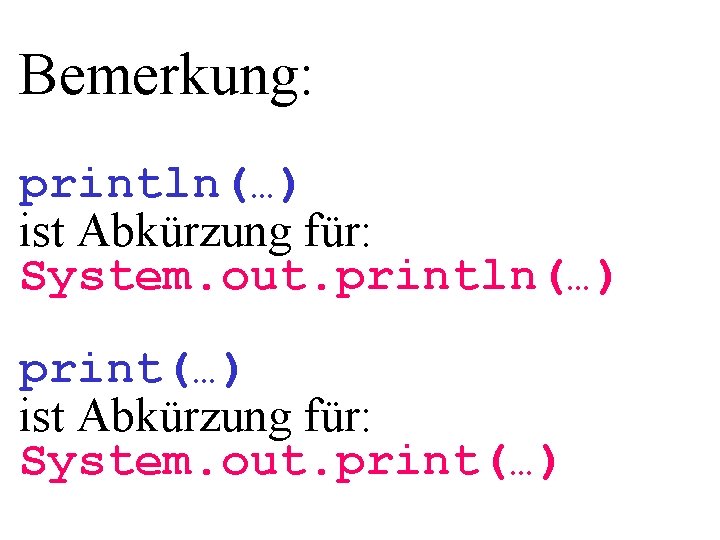 Bemerkung: println(…) ist Abkürzung für: System. out. println(…) print(…) ist Abkürzung für: System. out.