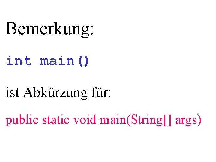 Bemerkung: int main() ist Abkürzung für: public static void main(String[] args) 