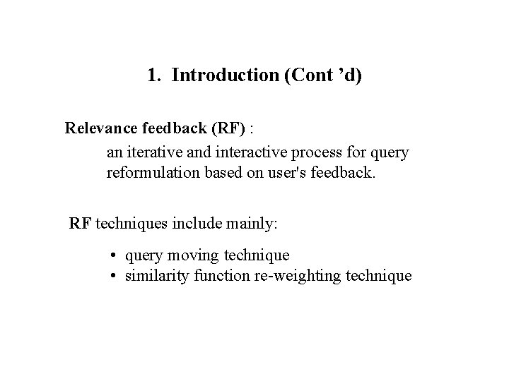 1. Introduction (Cont ’d) Relevance feedback (RF) : an iterative and interactive process for