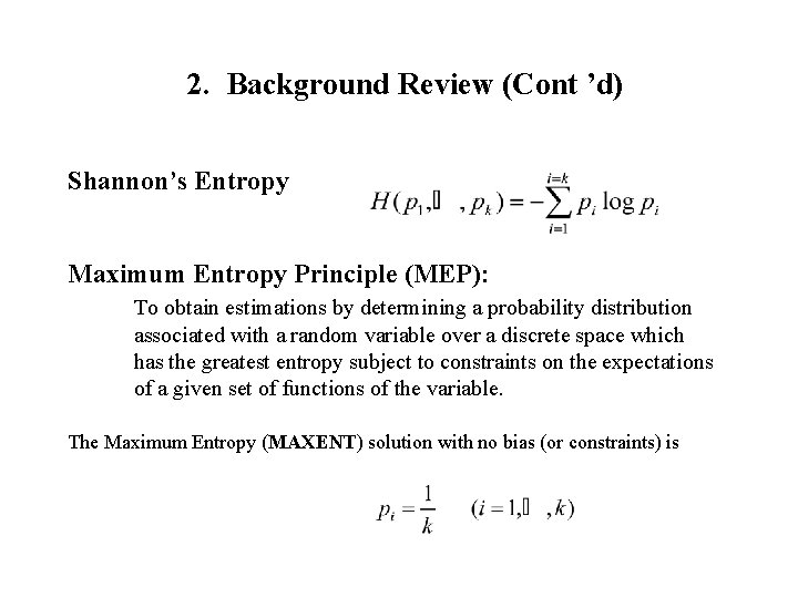 2. Background Review (Cont ’d) Shannon’s Entropy Maximum Entropy Principle (MEP): To obtain estimations