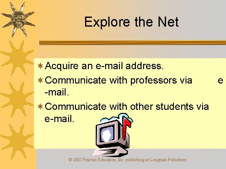 Explore the Net ¬Acquire an e-mail address. ¬Communicate with professors via e -mail. ¬Communicate