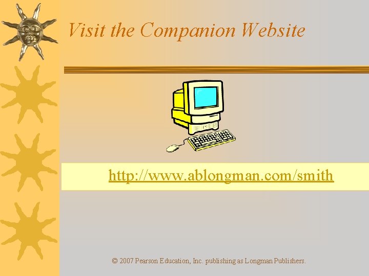 Visit the Companion Website http: //www. ablongman. com/smith © 2007 Pearson Education, Inc. publishing