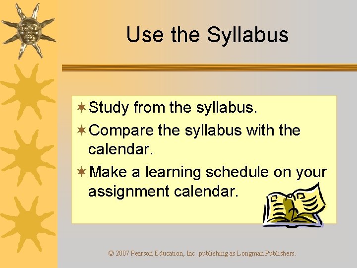 Use the Syllabus ¬Study from the syllabus. ¬Compare the syllabus with the calendar. ¬Make
