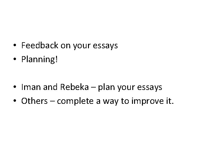  • Feedback on your essays • Planning! • Iman and Rebeka – plan