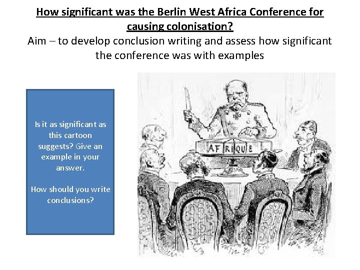 How significant was the Berlin West Africa Conference for causing colonisation? Aim – to