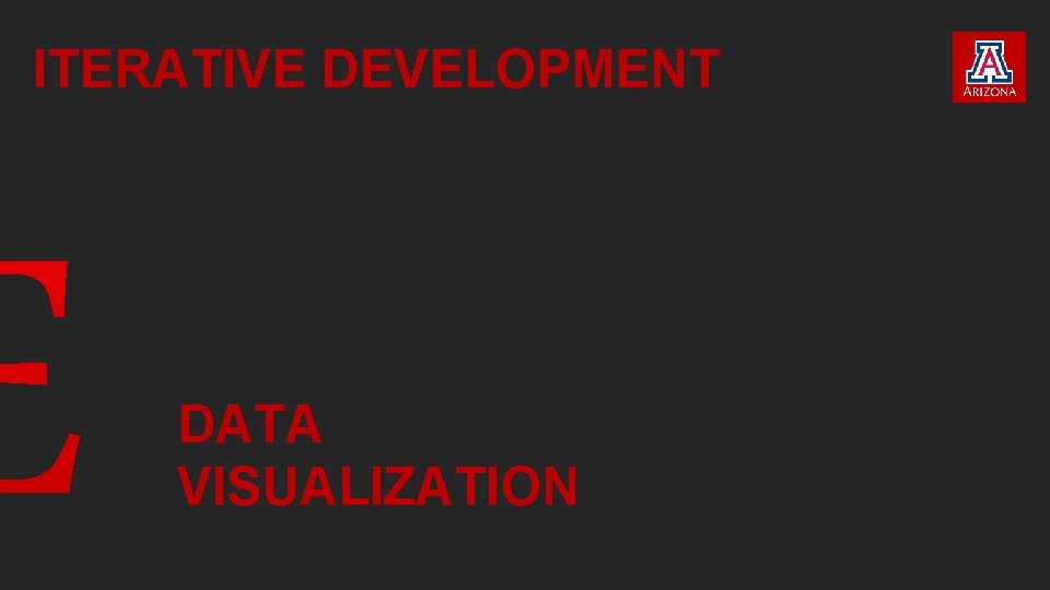 ITERATIVE DEVELOPMENT DATA VISUALIZATION ITERATIVE DEVELOPMENT DATA VISUALIZATION