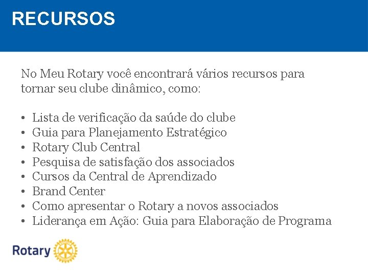 RECURSOS No Meu Rotary você encontrará vários recursos para tornar seu clube dinâmico, como: