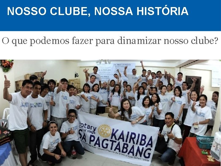 NOSSO CLUBE, NOSSA HISTÓRIA O que podemos fazer para dinamizar nosso clube? 