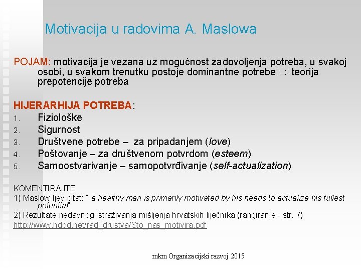 Motivacija u radovima A. Maslowa POJAM: motivacija je vezana uz mogućnost zadovoljenja potreba, u