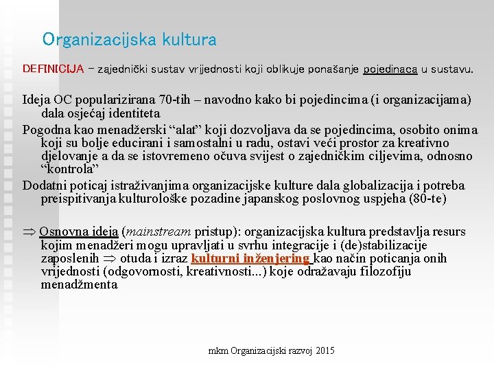 Organizacijska kultura DEFINICIJA – zajednički sustav vrijednosti koji oblikuje ponašanje pojedinaca u sustavu. Ideja