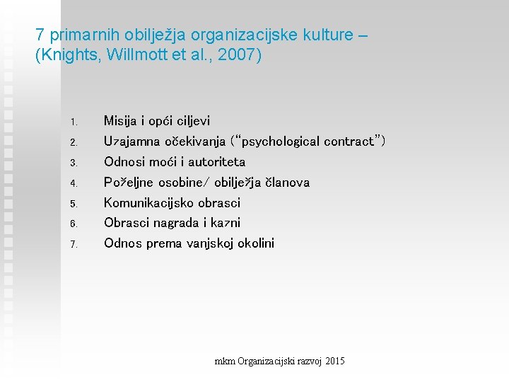 7 primarnih obilježja organizacijske kulture – (Knights, Willmott et al. , 2007) 1. 2.