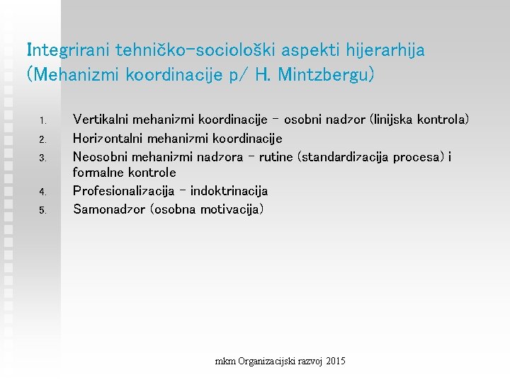 Integrirani tehničko-sociološki aspekti hijerarhija (Mehanizmi koordinacije p/ H. Mintzbergu) 1. 2. 3. 4. 5.