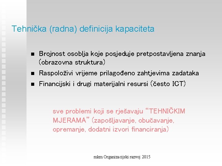 Tehnička (radna) definicija kapaciteta n n n Brojnost osoblja koje posjeduje pretpostavljena znanja (obrazovna