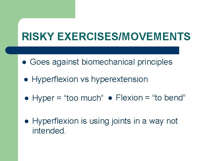 RISKY EXERCISES/MOVEMENTS l Goes against biomechanical principles l Hyperflexion vs hyperextension l Hyper =