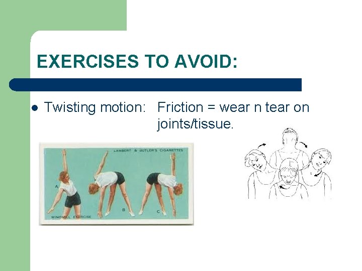 EXERCISES TO AVOID: l Twisting motion: Friction = wear n tear on joints/tissue. 