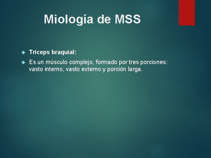 Miología de MSS Tríceps braquial: Es un músculo complejo, formado por tres porciones: vasto