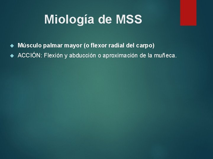 Miología de MSS Músculo palmar mayor (o flexor radial del carpo) ACCIÓN: Flexión y